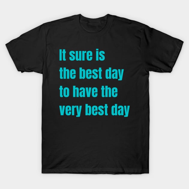 It sure is the best day to have the very best day T-Shirt by onepony